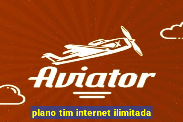 plano tim internet ilimitada